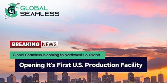 Global Seamless Tubes & Pipes Selects Louisiana for First U.S. Facility, Creating 135 New Jobs